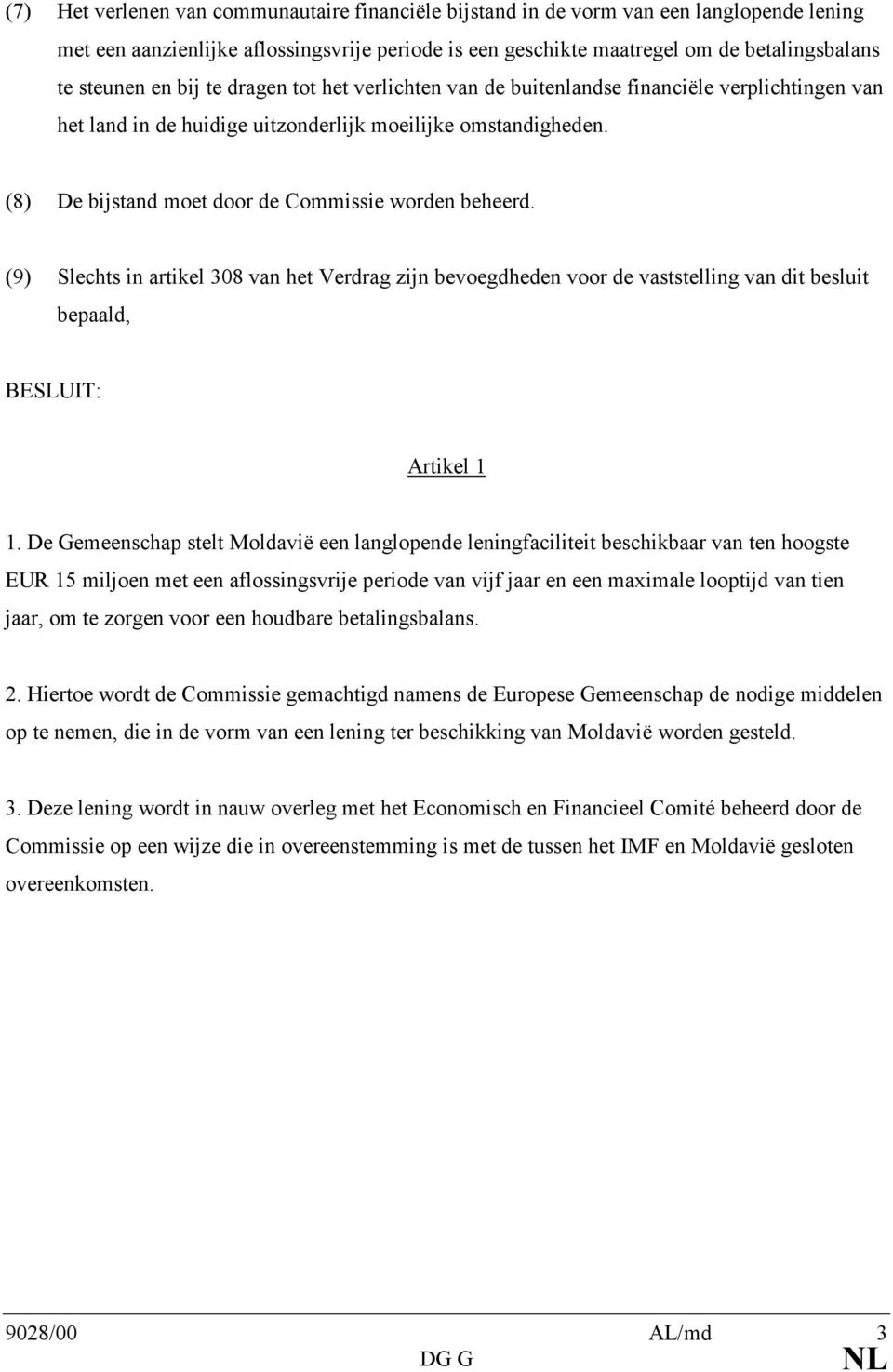 (8) De bijstand moet door de Commissie worden beheerd. (9) Slechts in artikel 308 van het Verdrag zijn bevoegdheden voor de vaststelling van dit besluit bepaald, BESLUIT: Artikel 1 1.