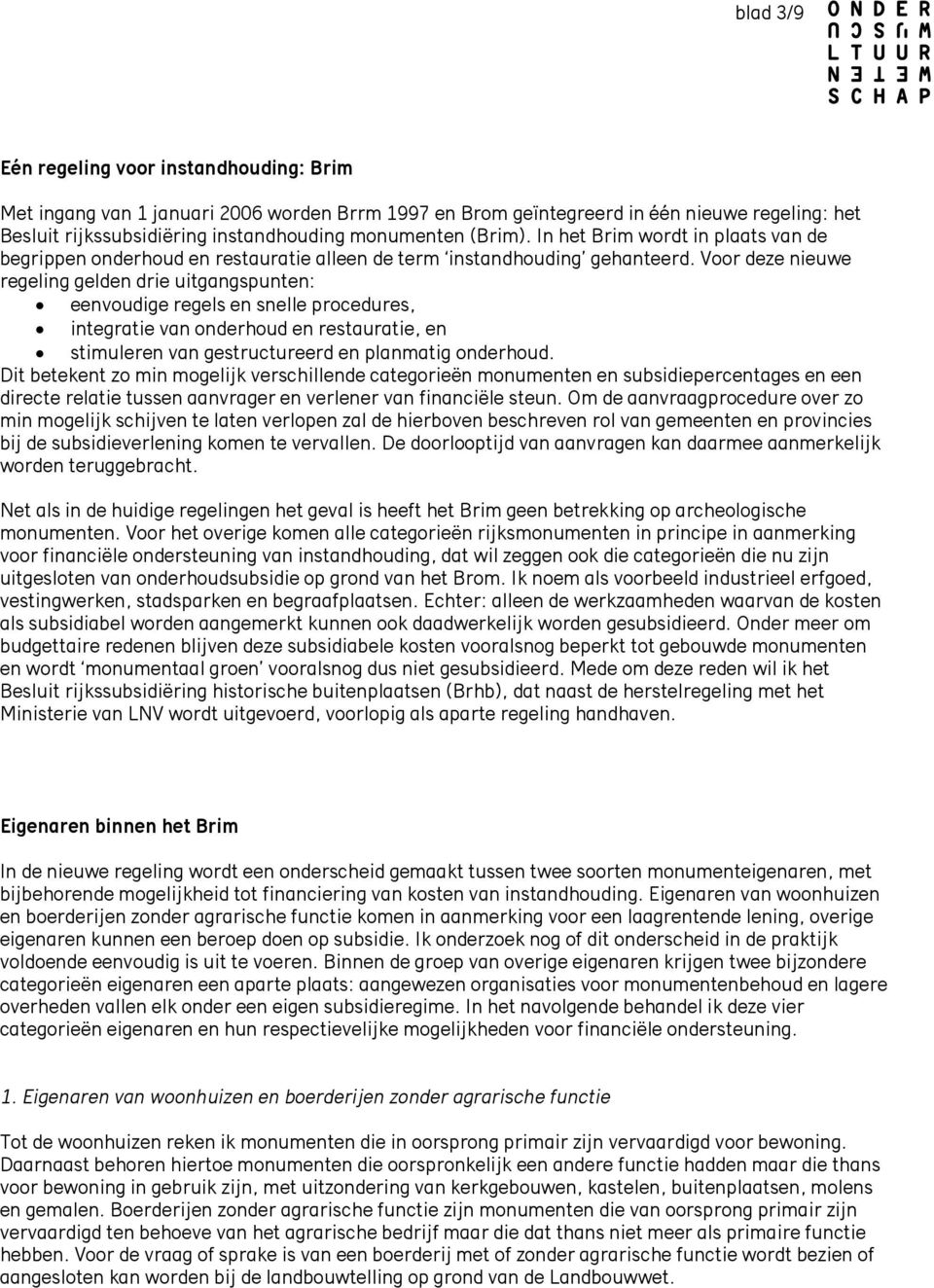 Voor deze nieuwe regeling gelden drie uitgangspunten: eenvoudige regels en snelle procedures, integratie van onderhoud en restauratie, en stimuleren van gestructureerd en planmatig onderhoud.