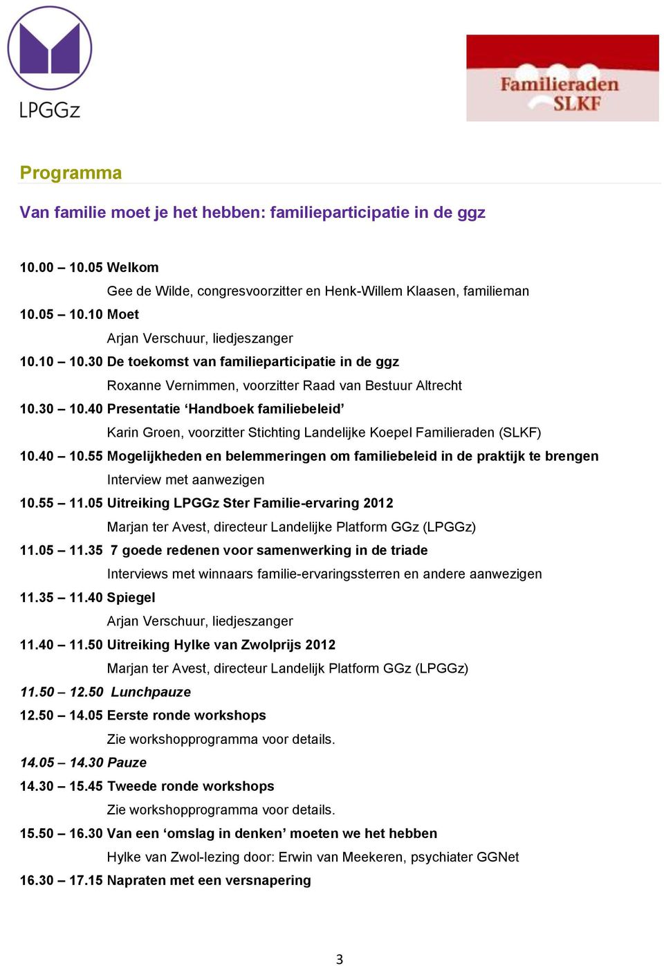 40 Presentatie Handboek familiebeleid Karin Groen, voorzitter Stichting Landelijke Koepel Familieraden (SLKF) 10.40 10.