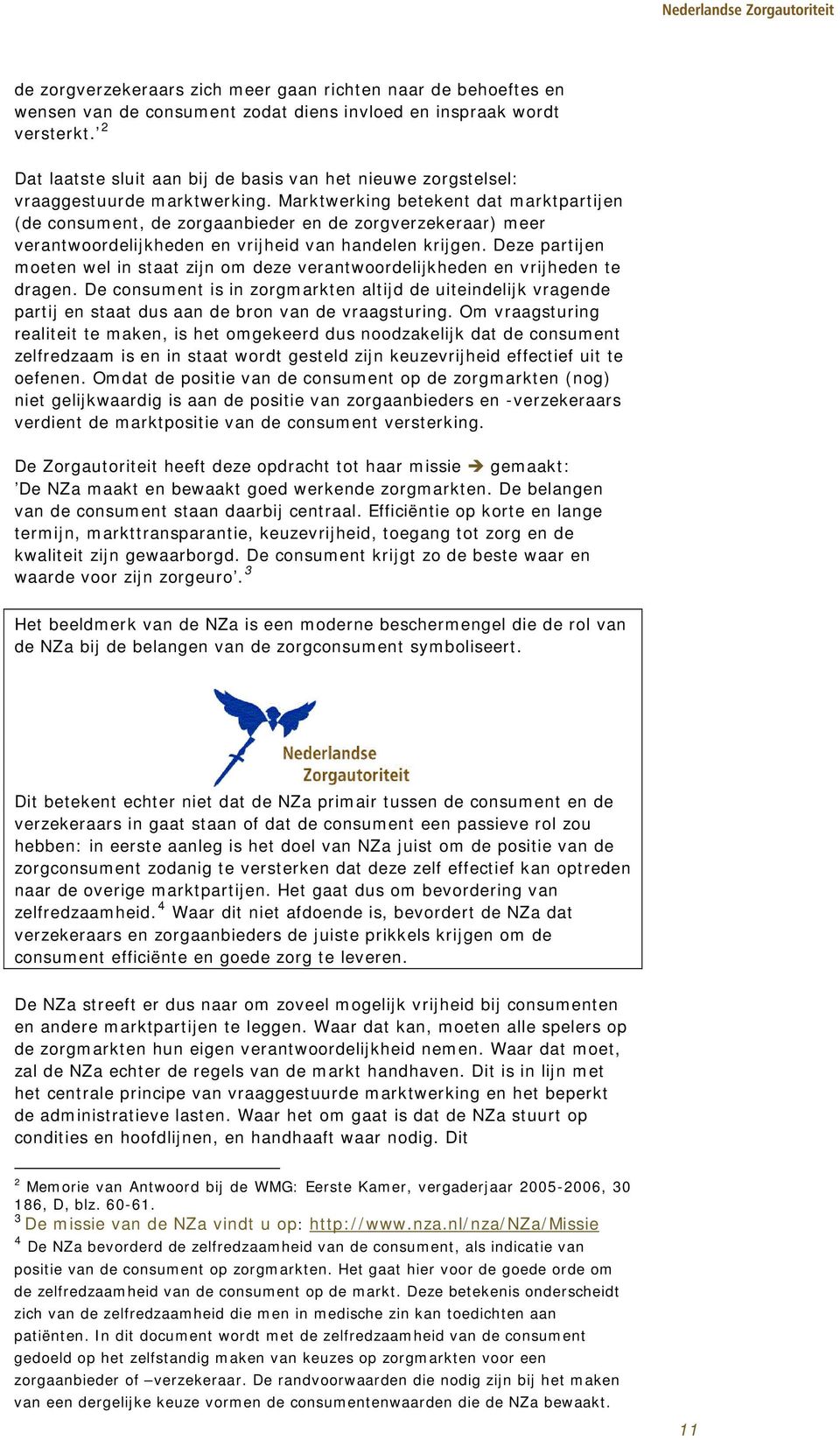 Marktwerking betekent dat marktpartijen (de consument, de zorgaanbieder en de zorgverzekeraar) meer verantwoordelijkheden en vrijheid van handelen krijgen.