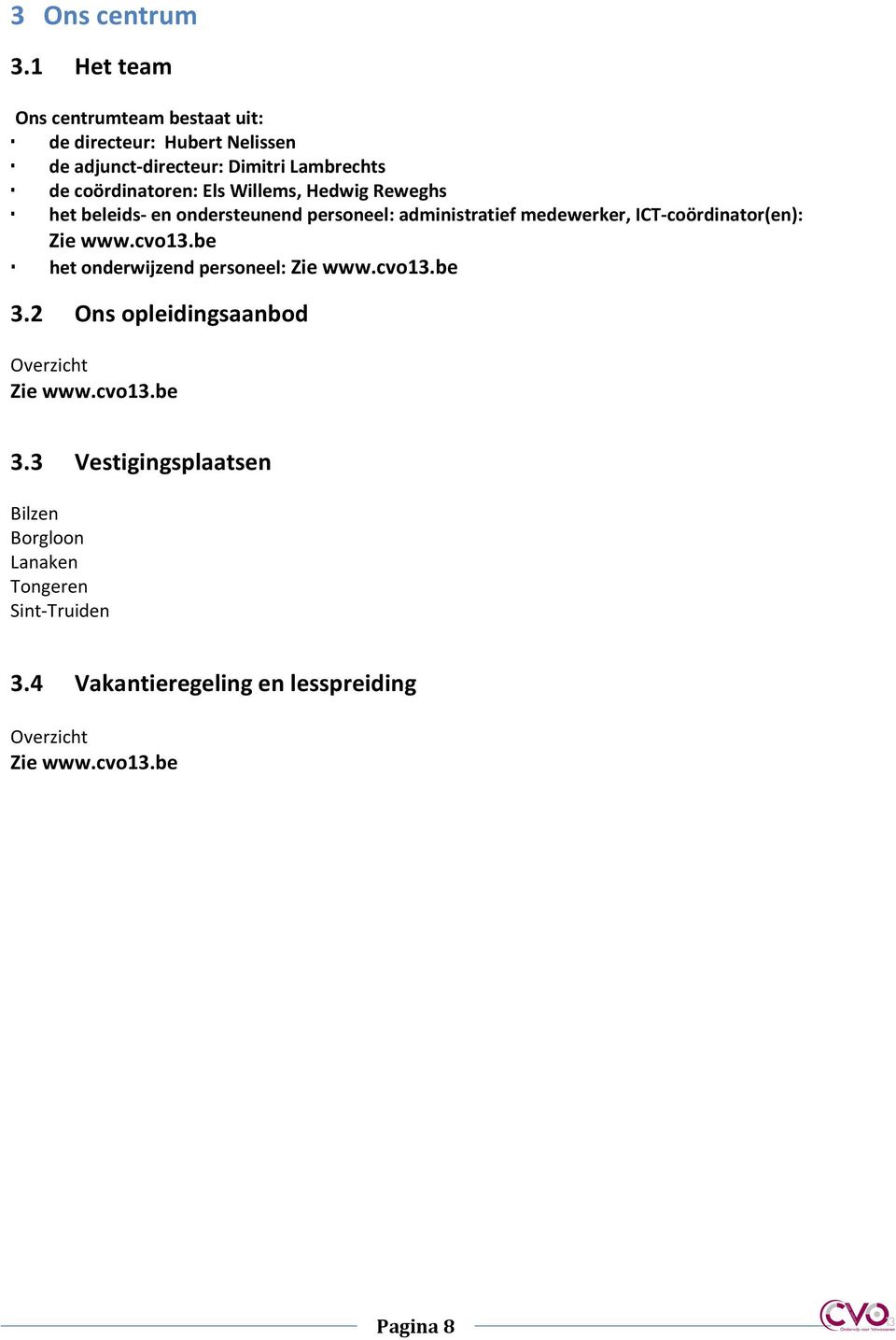Els Willems, Hedwig Reweghs het beleids- en ondersteunend personeel: administratief medewerker, ICT-coördinator(en): Zie www.