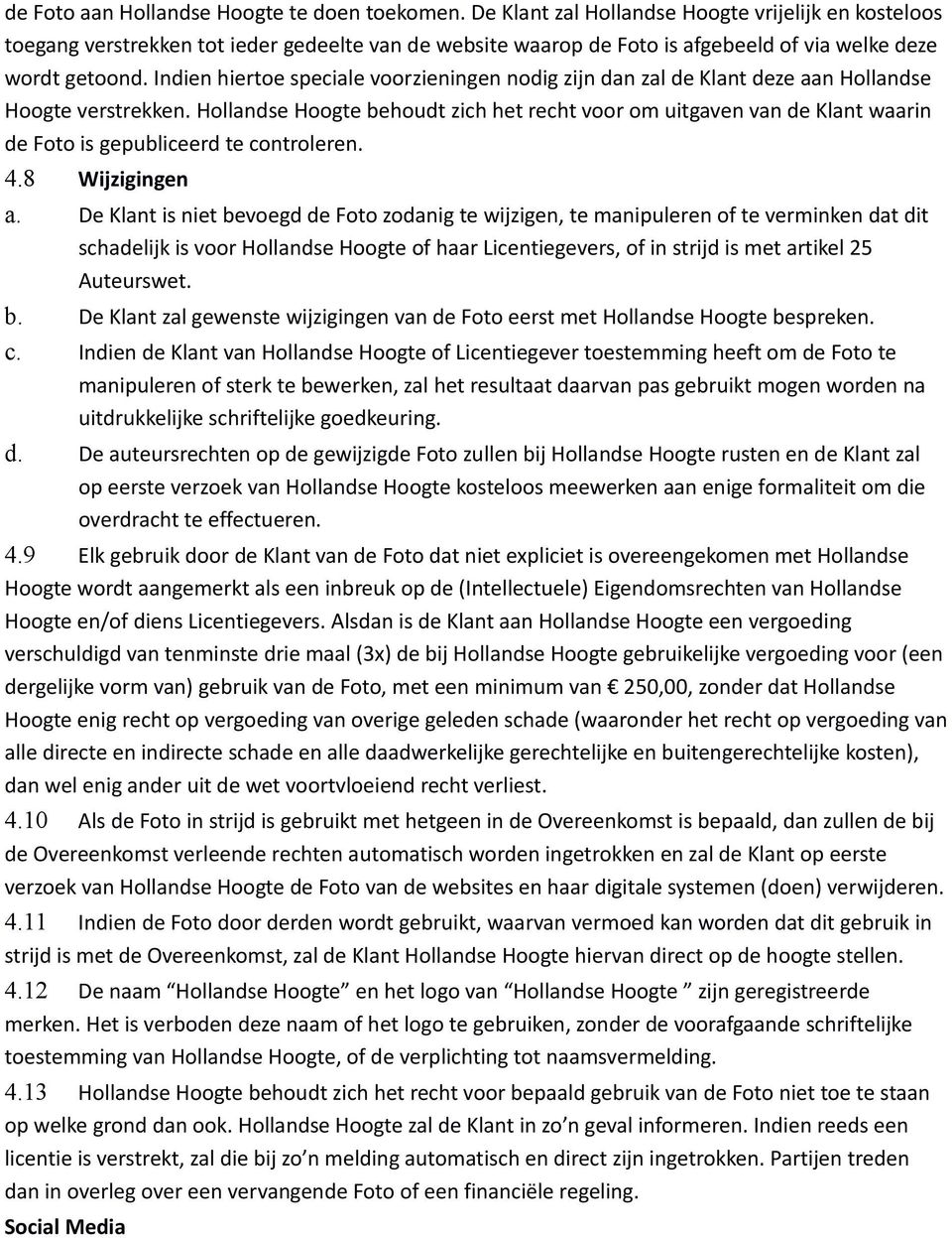 Indien hiertoe speciale voorzieningen nodig zijn dan zal de Klant deze aan Hollandse Hoogte verstrekken.