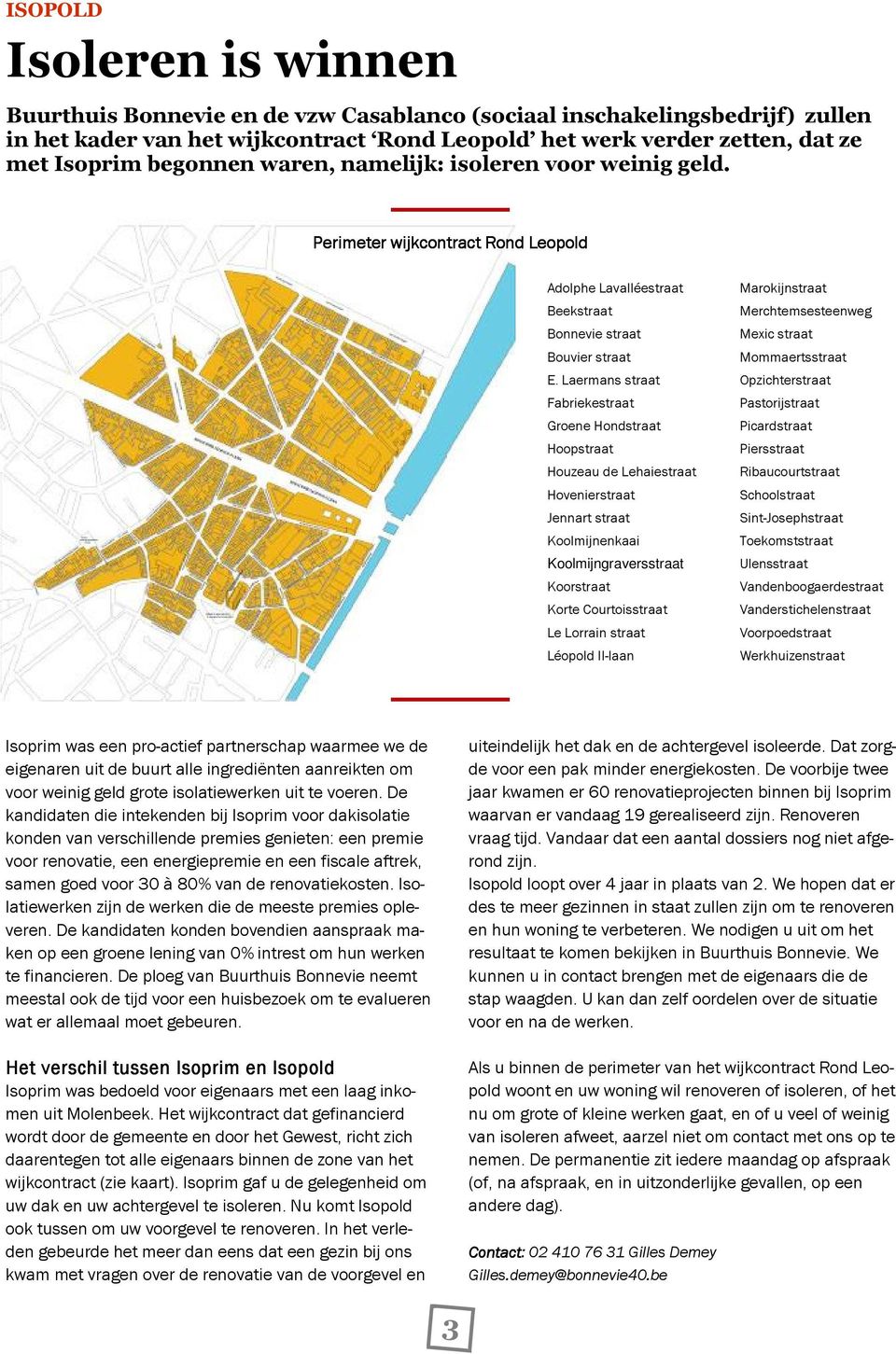 Laermans straat Fabriekestraat Groene Hondstraat Hoopstraat Houzeau de Lehaiestraat Hovenierstraat Jennart straat Koolmijnenkaai Koolmijngraversstraat Koorstraat Korte Courtoisstraat Le Lorrain