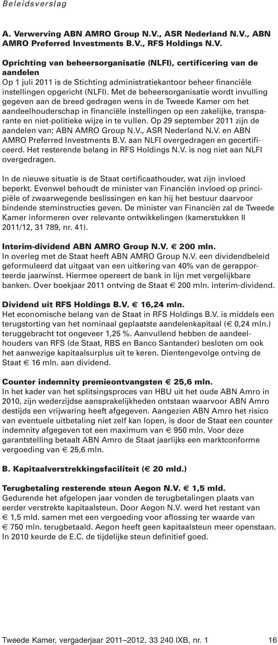 wijze in te vullen. Op 29 september 2011 zijn de aandelen van: ABN AMRO Group N.V., ASR Nederland N.V. en ABN AMRO Preferred Investments B.V. aan NLFI overgedragen en gecertificeerd.
