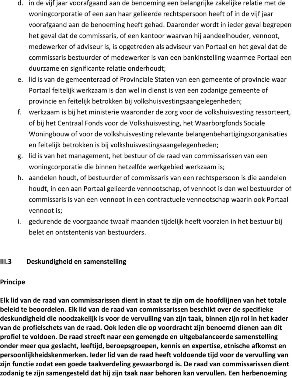 Daaronder wordt in ieder geval begrepen het geval dat de commissaris, of een kantoor waarvan hij aandeelhouder, vennoot, medewerker of adviseur is, is opgetreden als adviseur van Portaal en het geval