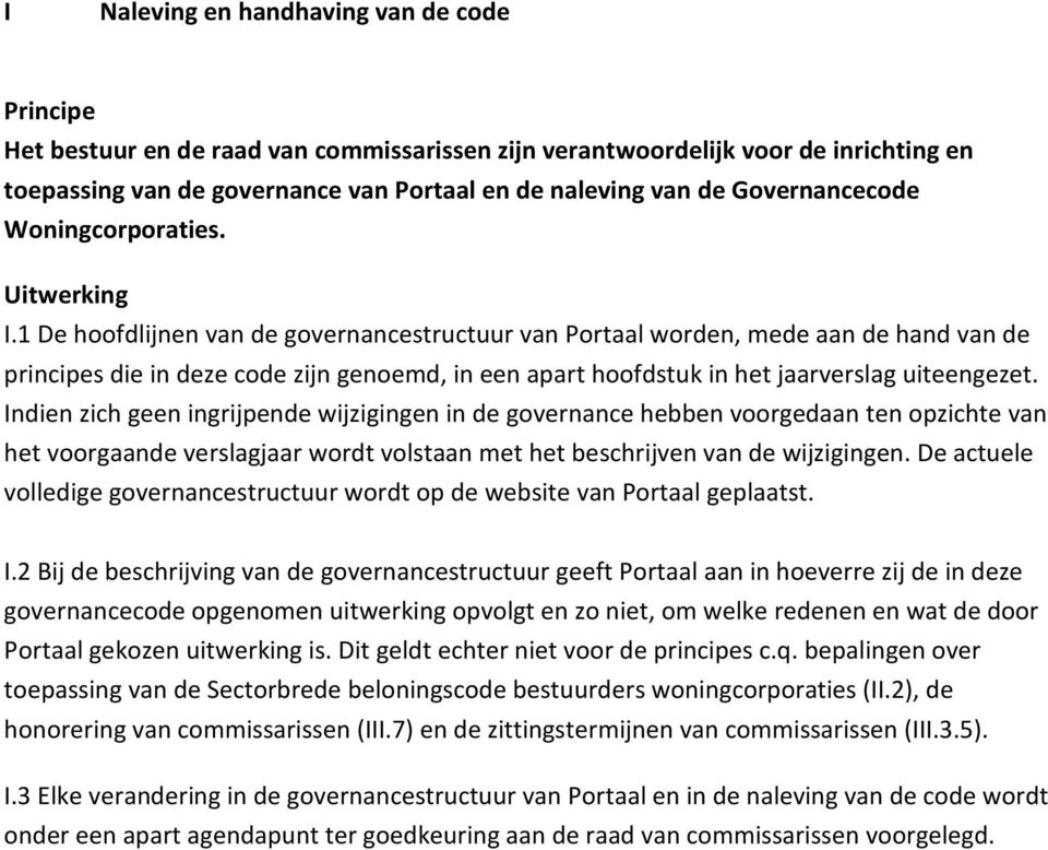 1 De hoofdlijnen van de governancestructuur van Portaal worden, mede aan de hand van de principes die in deze code zijn genoemd, in een apart hoofdstuk in het jaarverslag uiteengezet.