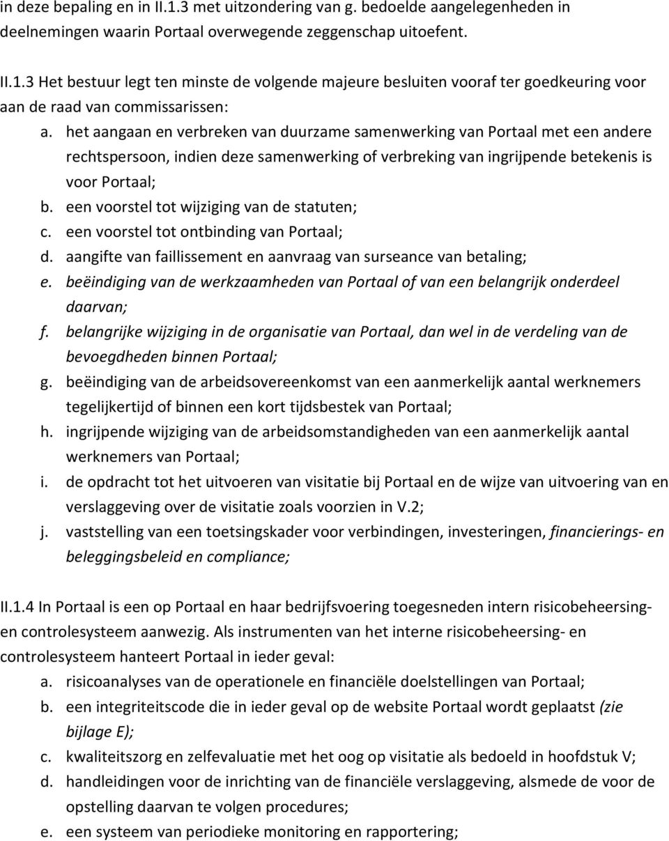 een voorstel tot wijziging van de statuten; c. een voorstel tot ontbinding van Portaal; d. aangifte van faillissement en aanvraag van surseance van betaling; e.