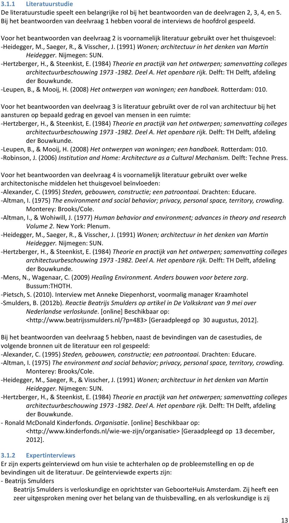 , Saeger, R., & Visscher, J. (1991) Wonen; architectuur in het denken van Martin Heidegger. Nijmegen: SUN. - Hertzberger, H., & Steenkist, E.