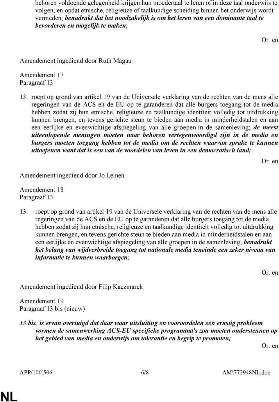 roept op grond van artikel 19 van de Universele verklaring van de rechten van de mens alle regeringen van de ACS en de EU op te garanderen dat alle burgers toegang tot de media hebben zodat zij hun