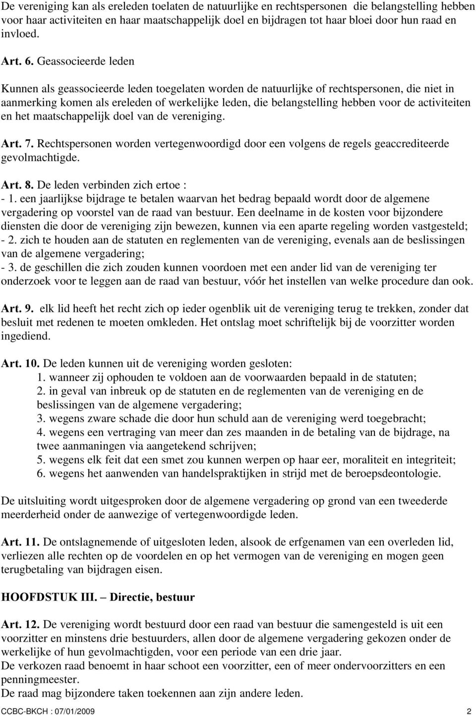 Geassocieerde leden Kunnen als geassocieerde leden toegelaten worden de natuurlijke of rechtspersonen, die niet in aanmerking komen als ereleden of werkelijke leden, die belangstelling hebben voor de