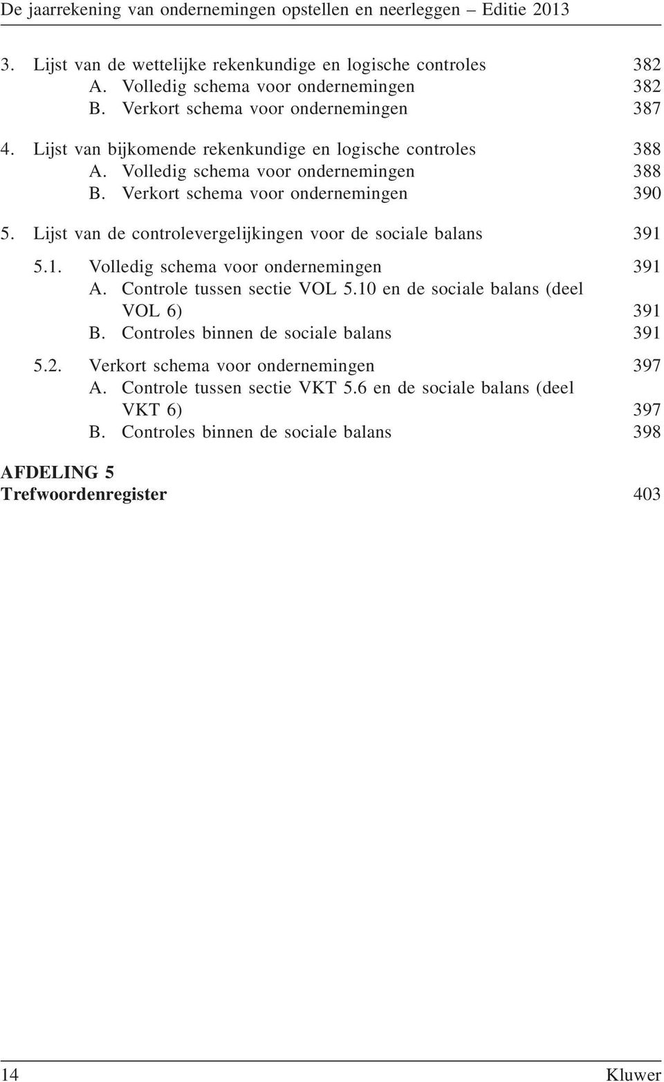 Lijst van de controlevergelijkingen voor de sociale balans 391 5.1. Volledig schema voor ondernemingen 391 A. Controle tussen sectie VOL 5.10 en de sociale balans (deel VOL 6) 391 B.