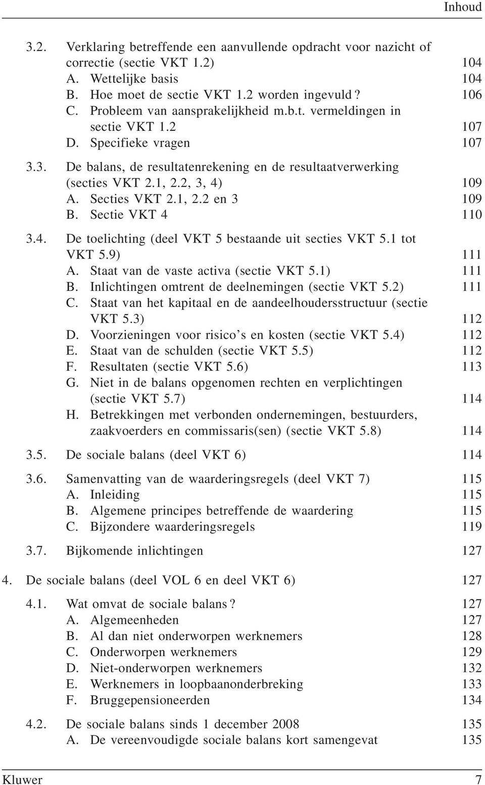 Secties VKT 2.1, 2.2 en 3 109 B. Sectie VKT 4 110 3.4. De toelichting (deel VKT 5 bestaande uit secties VKT 5.1 tot VKT 5.9) 111 A. Staat van de vaste activa (sectie VKT 5.1) 111 B.