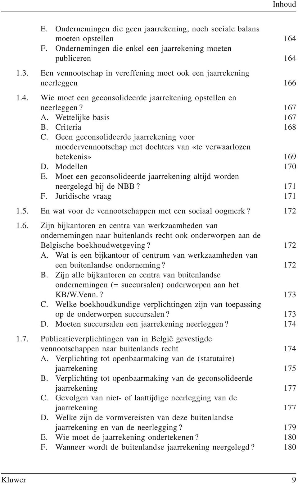 Geen geconsolideerde jaarrekening voor moedervennootschap met dochters van «te verwaarlozen betekenis» 169 D. Modellen 170 E. Moet een geconsolideerde jaarrekening altijd worden neergelegd bij de NBB?