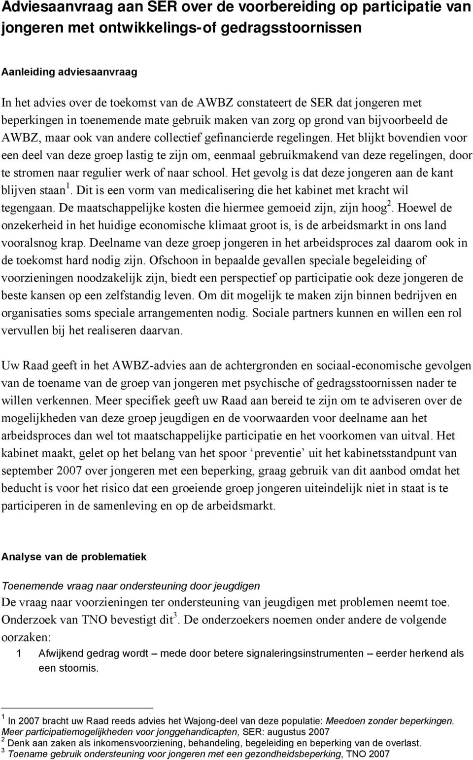 Het blijkt bovendien voor een deel van deze groep lastig te zijn om, eenmaal gebruikmakend van deze regelingen, door te stromen naar regulier werk of naar school.