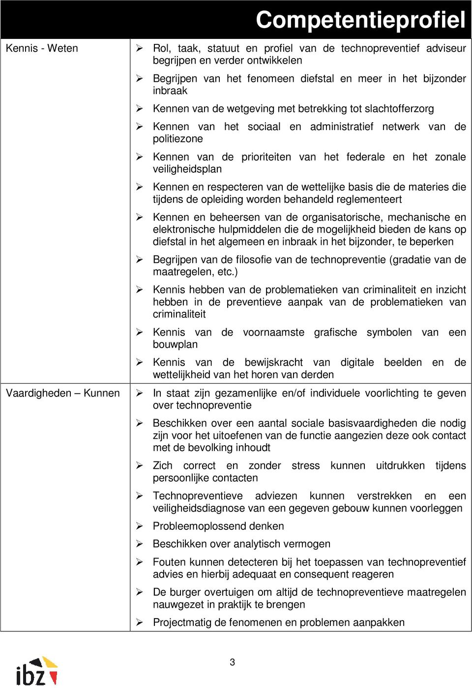 zonale veiligheidsplan Kennen en respecteren van de wettelijke basis die de materies die tijdens de opleiding worden behandeld reglementeert Kennen en beheersen van de organisatorische, mechanische