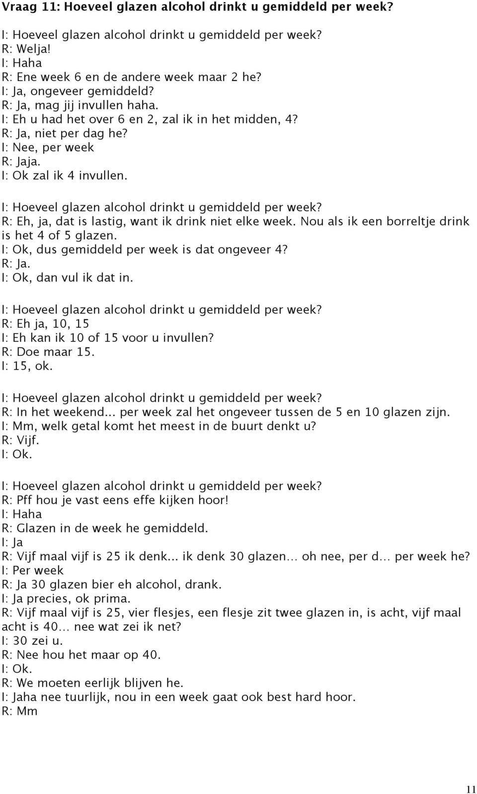 Nou als ik een borreltje drink is het 4 of 5 glazen., dus gemiddeld per week is dat ongeveer 4?., dan vul ik dat in. R: Eh ja, 10, 15 I: Eh kan ik 10 of 15 voor u invullen? R: Doe maar 15. I: 15, ok.