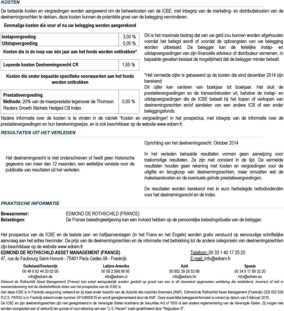 Eenmalige kosten die voor of na uw belegging worden aangerekend Instapvergoeding 3,00 % Uitstapvergoeding 0,00 % Kosten die in de loop van één jaar aan het fonds worden onttrokken* Lopende kosten