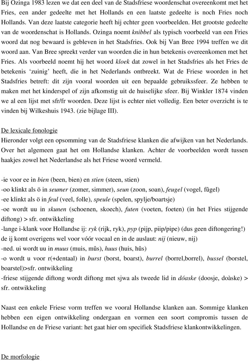Ozinga noemt knibbel als typisch voorbeeld van een Fries woord dat nog bewaard is gebleven in het Stadsfries. Ook bij Van Bree 1994 treffen we dit woord aan.
