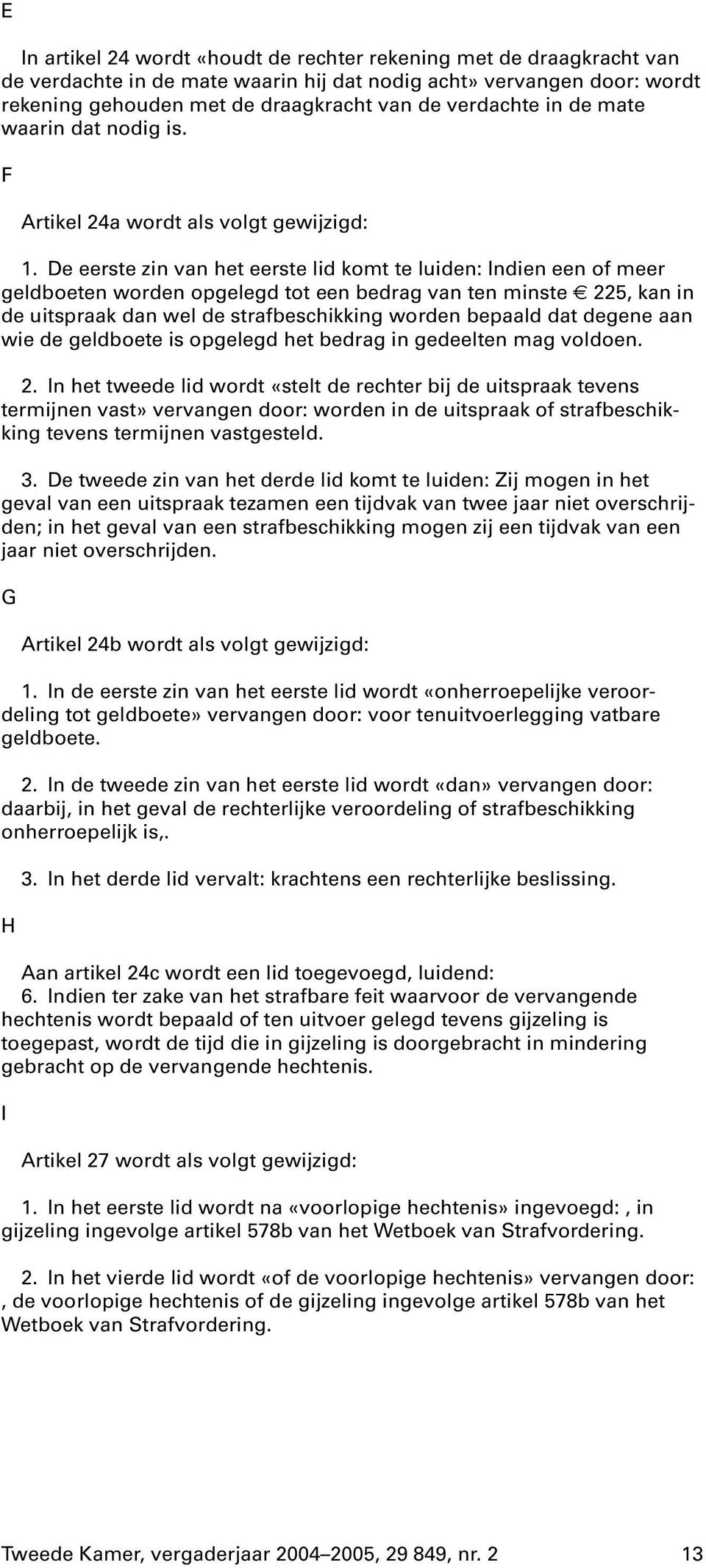 De eerste zin van het eerste lid komt te luiden: Indien een of meer geldboeten worden opgelegd tot een bedrag van ten minste 225, kan in de uitspraak dan wel de strafbeschikking worden bepaald dat