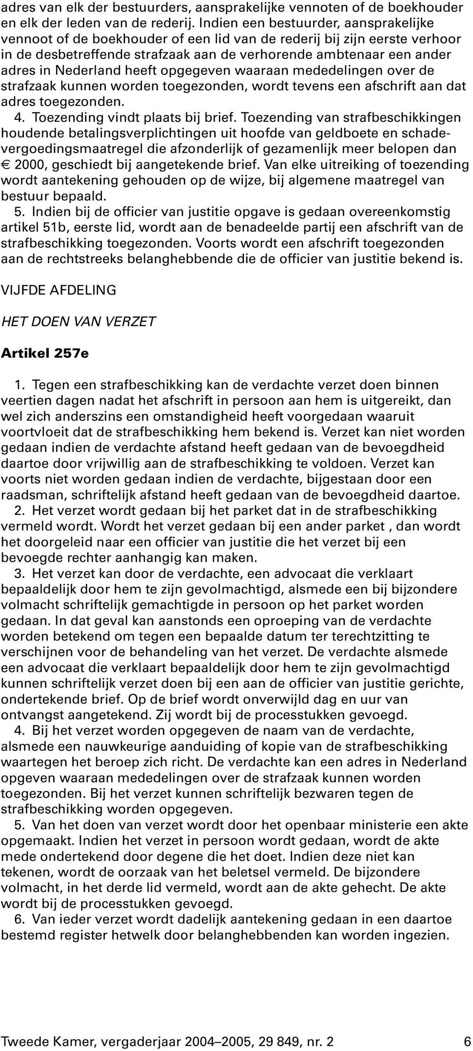Nederland heeft opgegeven waaraan mededelingen over de strafzaak kunnen worden toegezonden, wordt tevens een afschrift aan dat adres toegezonden. 4. Toezending vindt plaats bij brief.