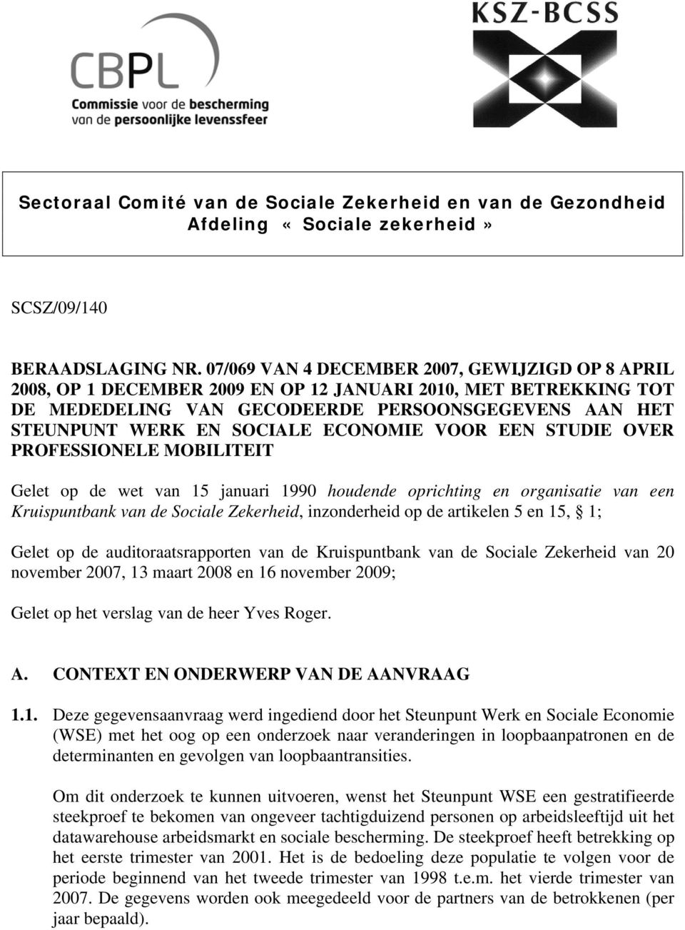 ECONOMIE VOOR EEN STUDIE OVER PROFESSIONELE MOBILITEIT Gelet op de wet van 15 januari 1990 houdende oprichting en organisatie van een Kruispuntbank van de Sociale Zekerheid, inzonderheid op de