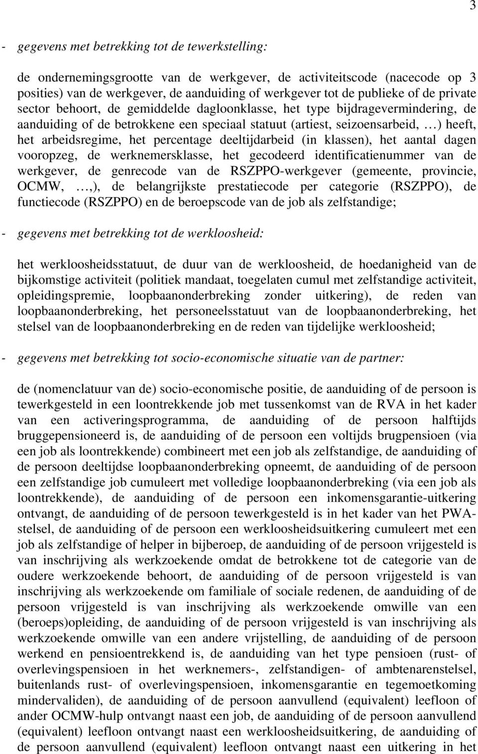 percentage deeltijdarbeid (in klassen), het aantal dagen vooropzeg, de werknemersklasse, het gecodeerd identificatienummer van de werkgever, de genrecode van de RSZPPO-werkgever (gemeente, provincie,