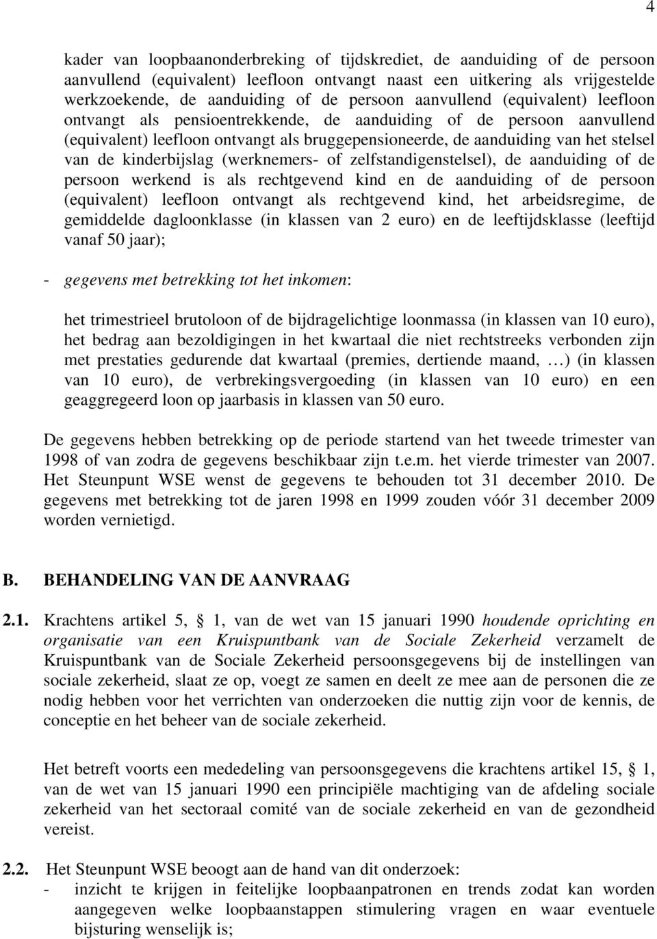 kinderbijslag (werknemers- of zelfstandigenstelsel), de aanduiding of de persoon werkend is als rechtgevend kind en de aanduiding of de persoon (equivalent) leefloon ontvangt als rechtgevend kind,