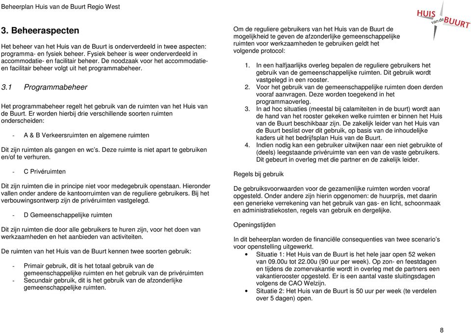 Er worden hierbij drie verschillende soorten ruimten onderscheiden: - A & B Verkeersruimten en algemene ruimten Dit zijn ruimten als gangen en wc s.