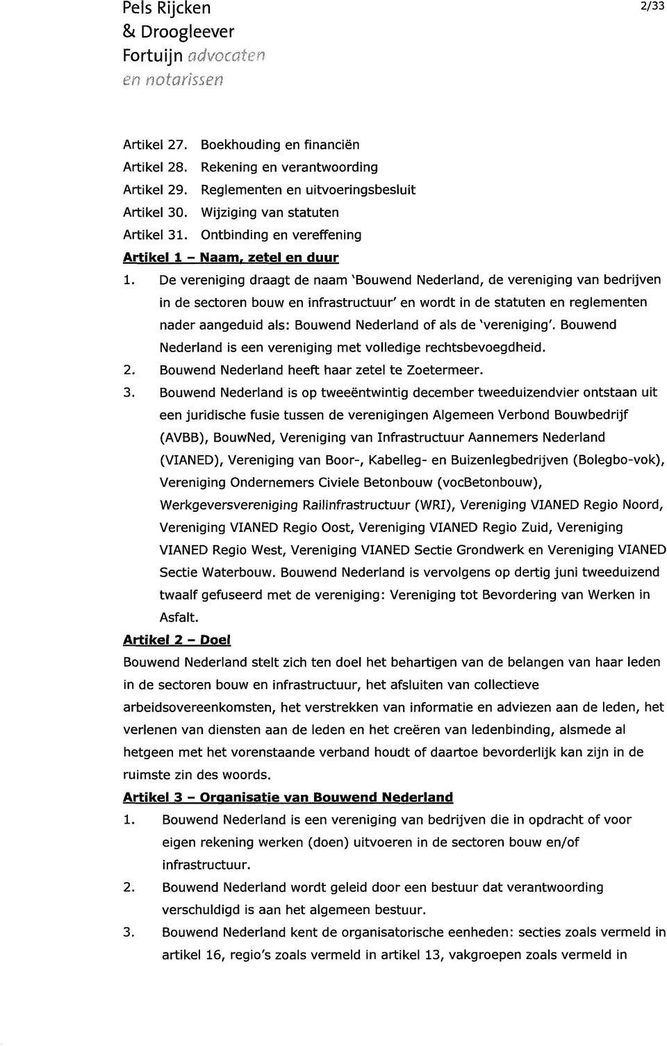 De vereniging draagt de naam 'Bouwend Nederland, de vereniging van bedrijven in de sectoren bouw en infrastructuur' en wordt in de statuten en reglementen nader aangeduid als: Bouwend Nederland of