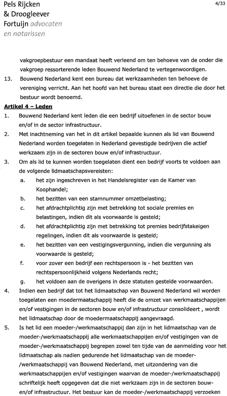 Bouwend Nederland kent leden die een bedrijf uitoefenen in de sector bouw en/of in de sector infrastructuur. 2.