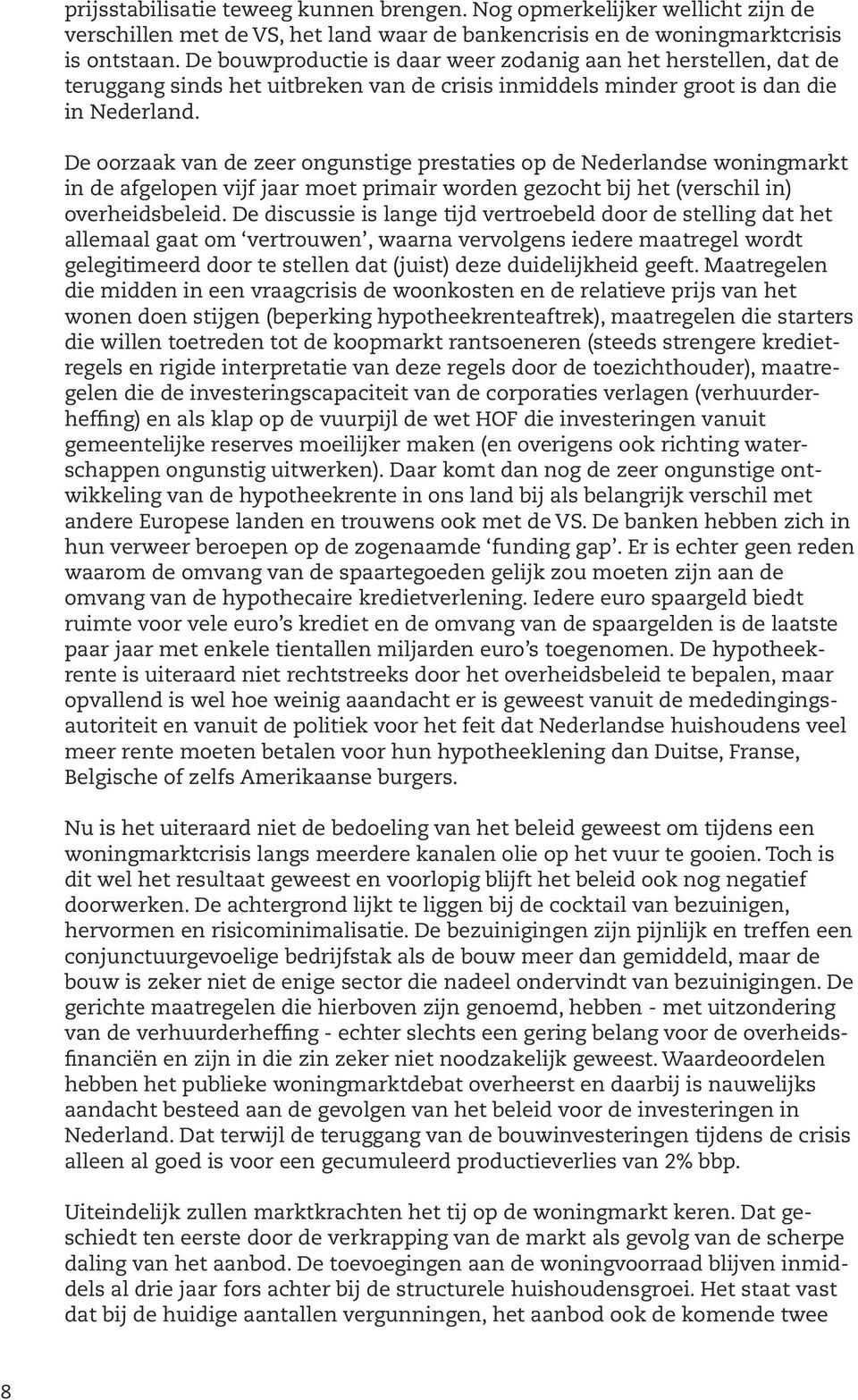 De oorzaak van de zeer ongunstige prestaties op de Nederlandse woningmarkt in de afgelopen vijf jaar moet primair worden gezocht bij het (verschil in) overheidsbeleid.