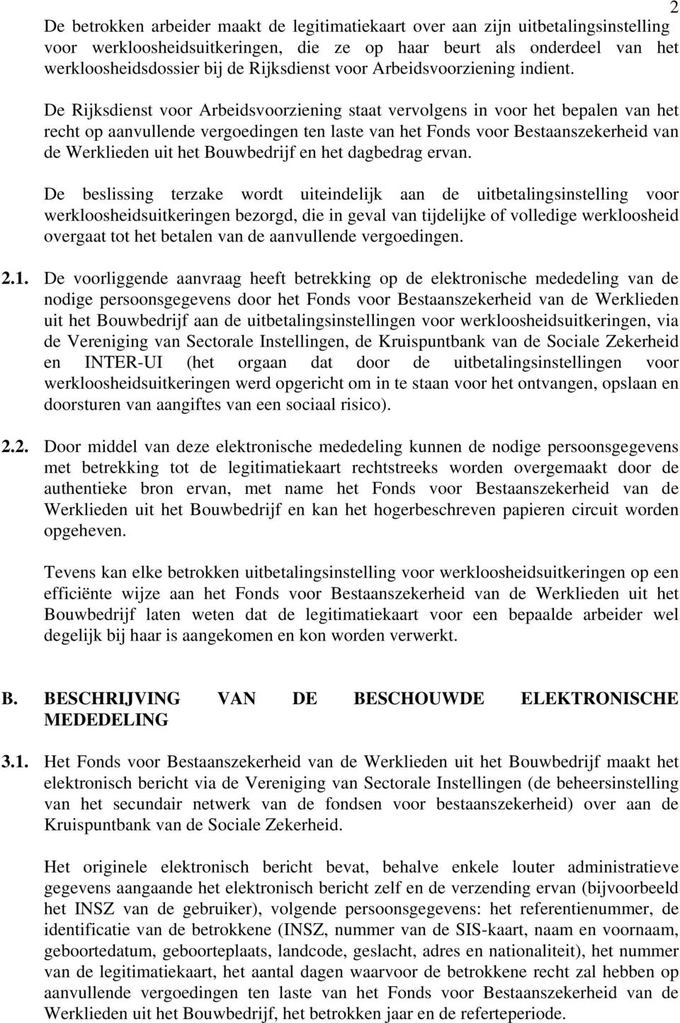 De Rijksdienst voor Arbeidsvoorziening staat vervolgens in voor het bepalen van het recht op aanvullende vergoedingen ten laste van het Fonds voor Bestaanszekerheid van de Werklieden uit het