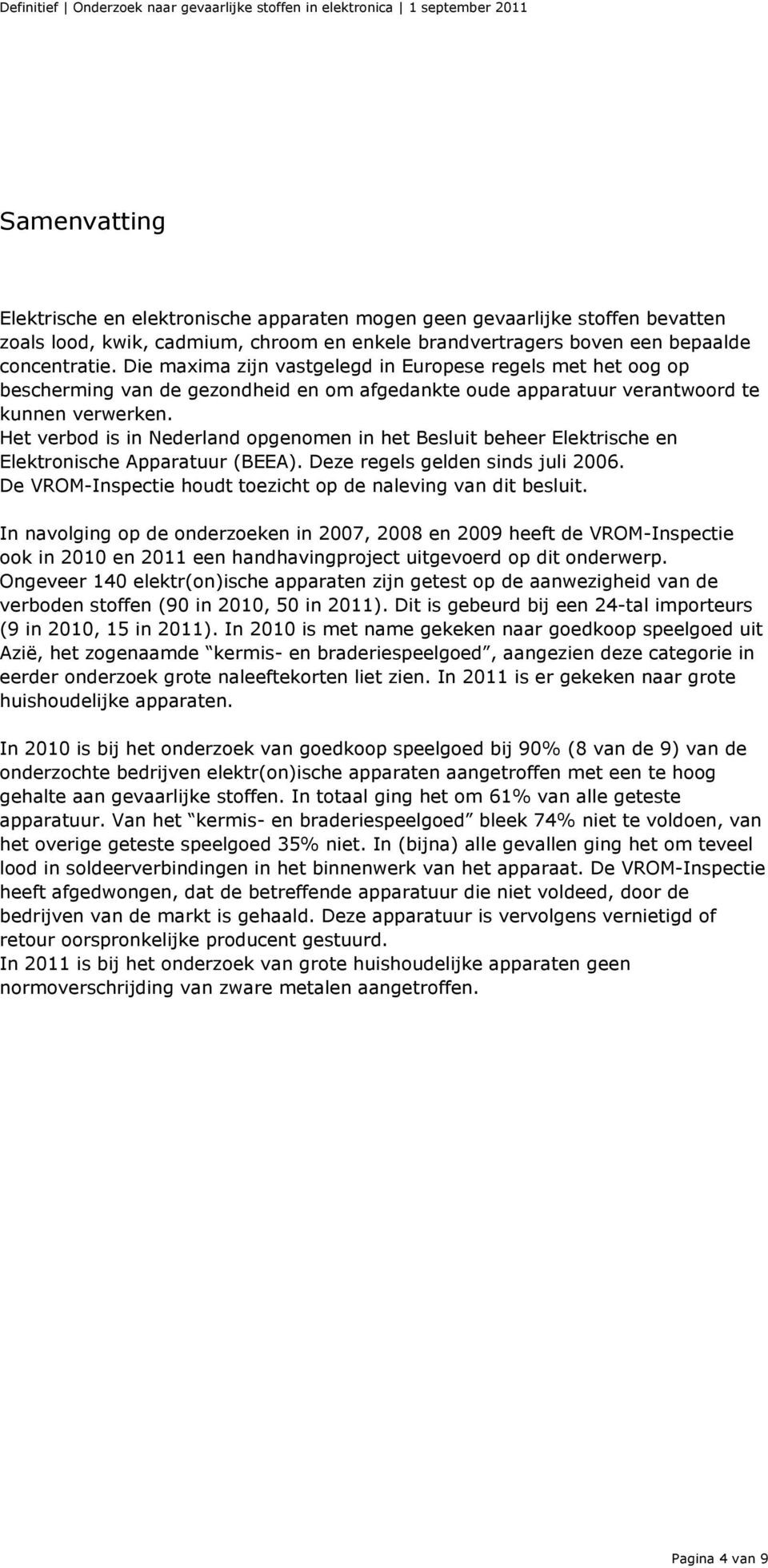 Het verbod is in Nederland opgenomen in het Besluit beheer Elektrische en Elektronische Apparatuur (BEEA). Deze regels gelden sinds juli 2006.