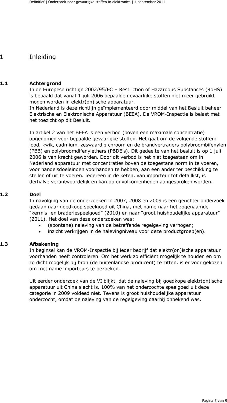 elektr(on)ische apparatuur. In Nederland is deze richtlijn geïmplementeerd door middel van het Besluit beheer Elektrische en Elektronische Apparatuur (BEEA).