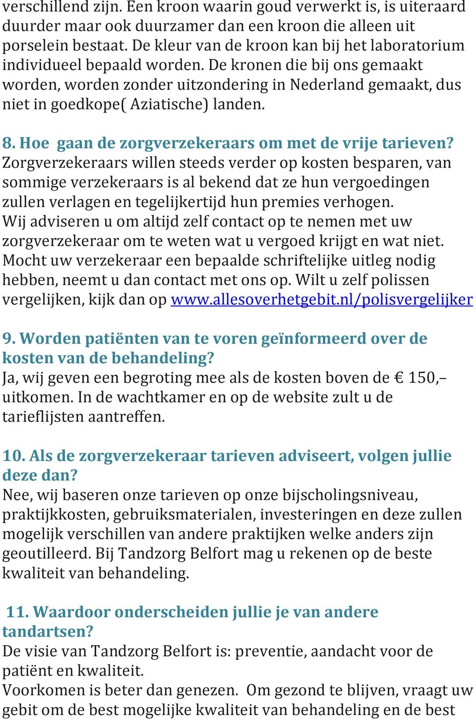De kronen die bij ons gemaakt worden, worden zonder uitzondering in Nederland gemaakt, dus niet in goedkope( Aziatische) landen. 8. Hoe gaan de zorgverzekeraars om met de vrije tarieven?