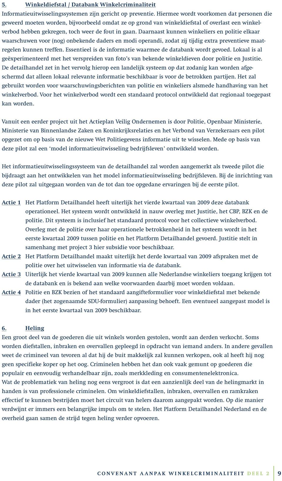 Daarnaast kunnen winkeliers en politie elkaar waarschuwen voor (nog) onbekende daders en modi operandi, zodat zij tijdig extra preventieve maatregelen kunnen treffen.