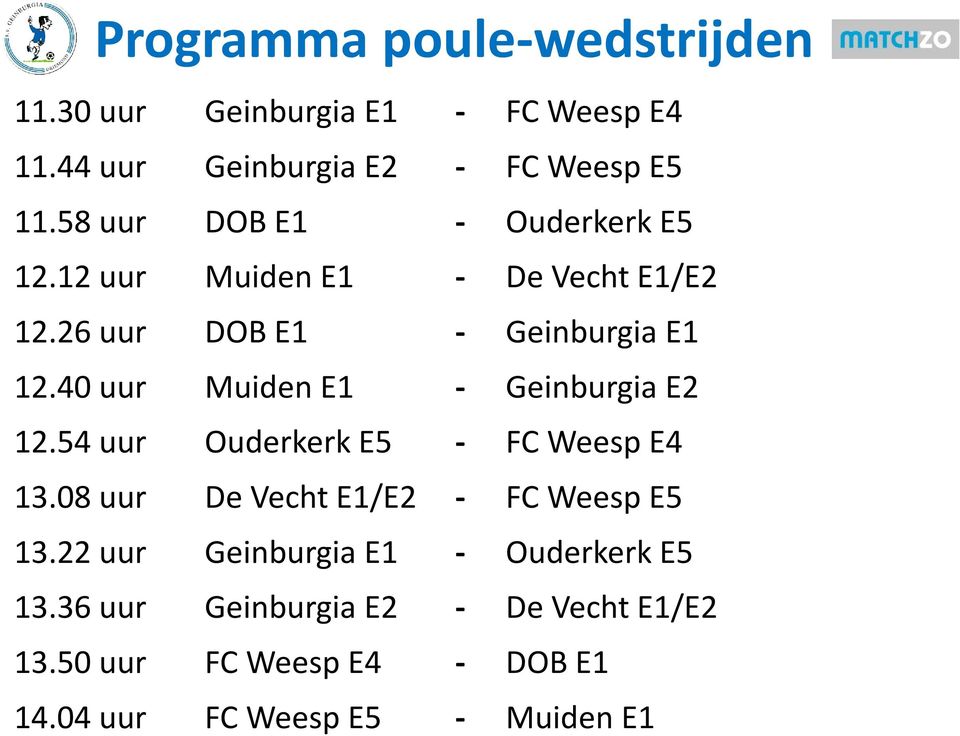 40 uur Muiden E1 - Geinburgia E2 12.54 uur Ouderkerk E5 - FC Weesp E4 13.08 uur De Vecht E1/E2 - FC Weesp E5 13.
