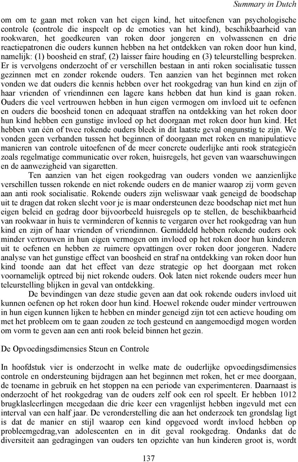 en (3) teleurstelling bespreken. Er is vervolgens onderzocht of er verschillen bestaan in anti roken socialisatie tussen gezinnen met en zonder rokende ouders.