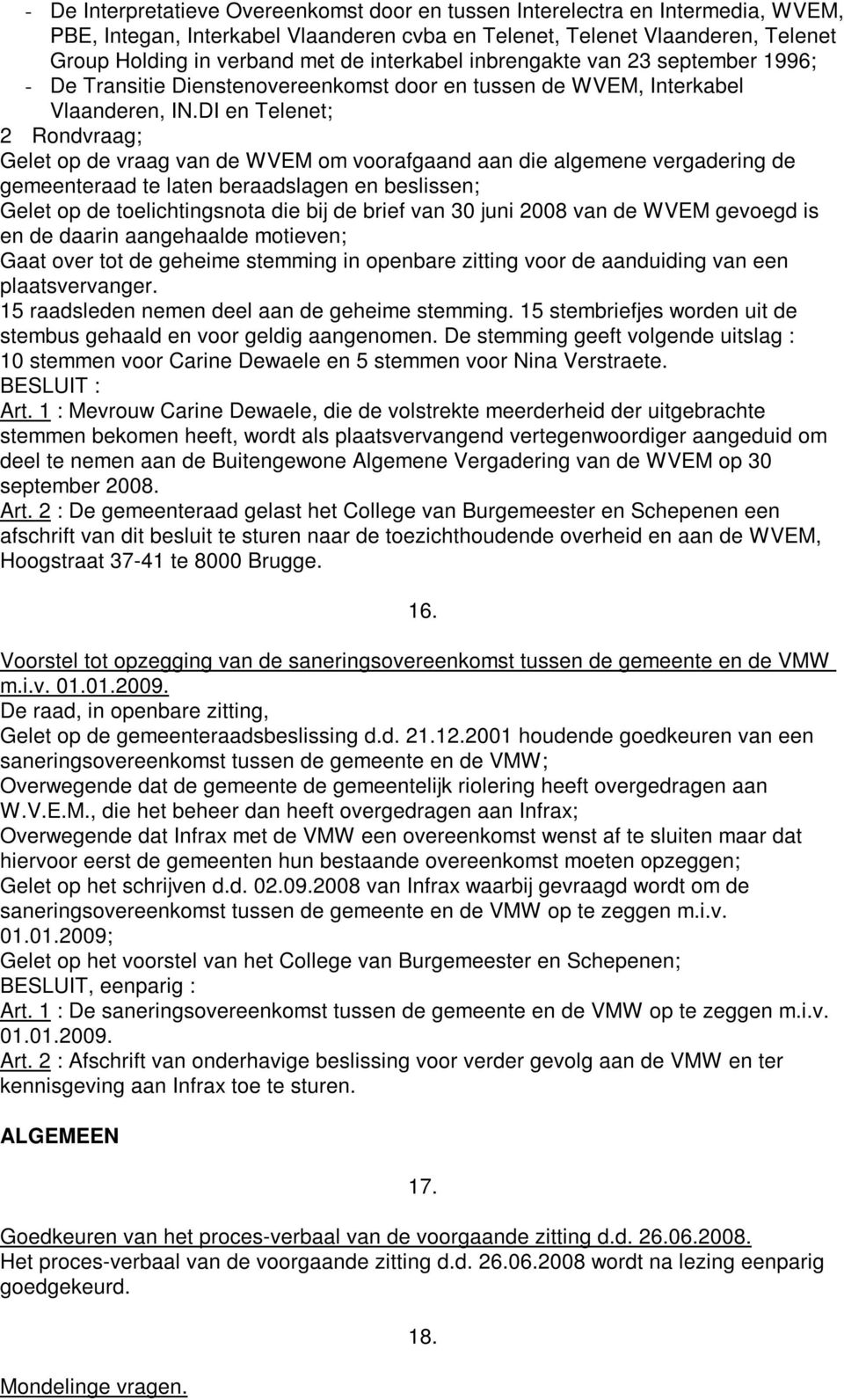 DI en Telenet; 2 Rondvraag; Gelet op de vraag van de WVEM om voorafgaand aan die algemene vergadering de gemeenteraad te laten beraadslagen en beslissen; Gelet op de toelichtingsnota die bij de brief