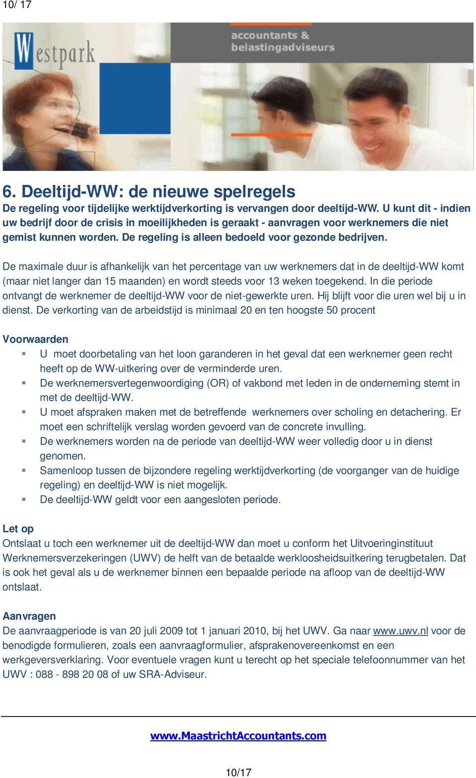 De maximale duur is afhankelijk van het percentage van uw werknemers dat in de deeltijd-ww komt (maar niet langer dan 15 maanden) en wordt steeds voor 13 weken toegekend.