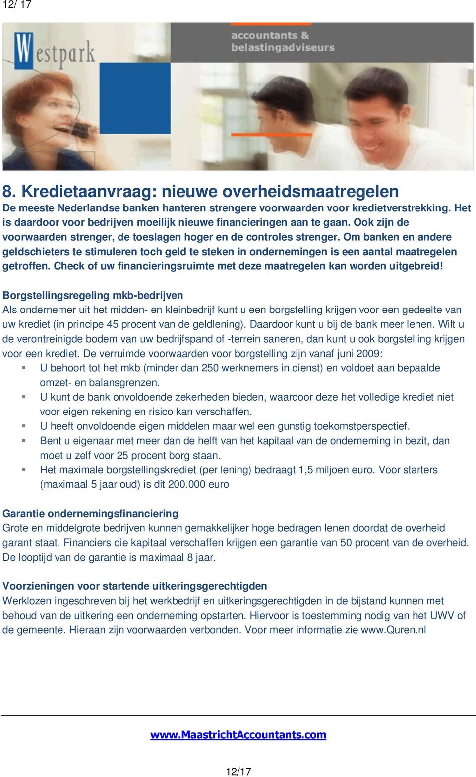 Om banken en andere geldschieters te stimuleren toch geld te steken in ondernemingen is een aantal maatregelen getroffen. Check of uw financieringsruimte met deze maatregelen kan worden uitgebreid!