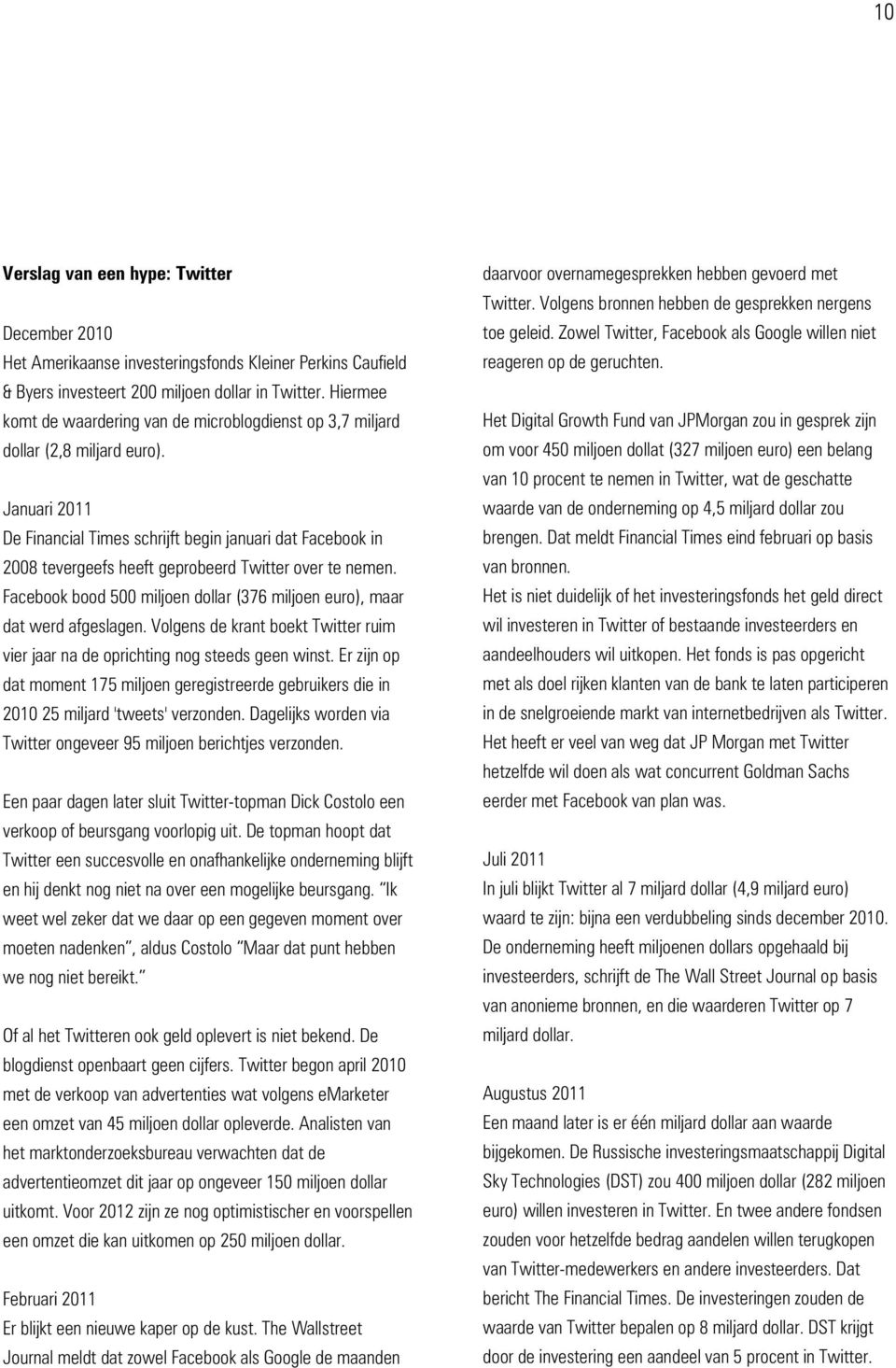 Januari 2011 De Financial Times schrijft begin januari dat Facebook in 2008 tevergeefs heeft geprobeerd Twitter over te nemen.