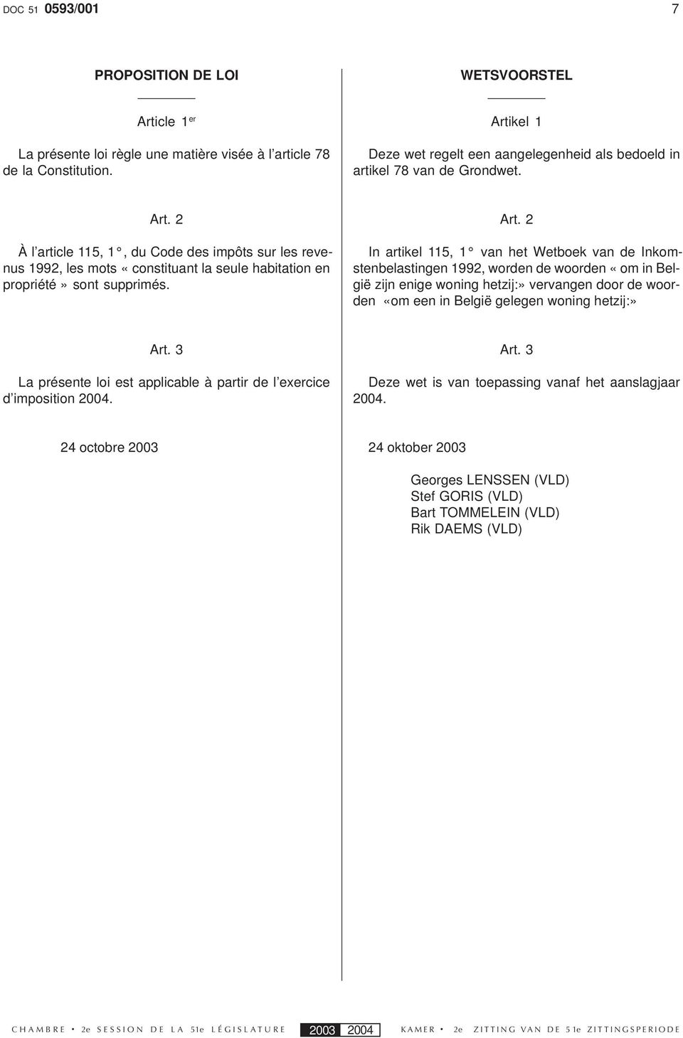 2 À l article 115, 1, du Code des impôts sur les revenus 1992, les mots «constituant la seule habitation en propriété» sont supprimés. Art.