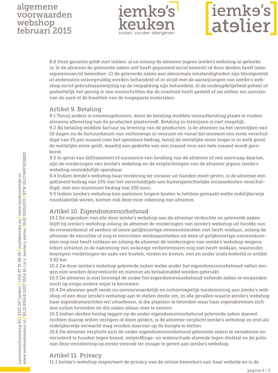 C) de geleverde zaken aan abnormale omstandigheden zijn blootgesteld of anderszins onzorgvuldig worden behandeld of in strijd met de aanwijzingen van iemke s en/of gebruiksaanwijzing op de verpakking