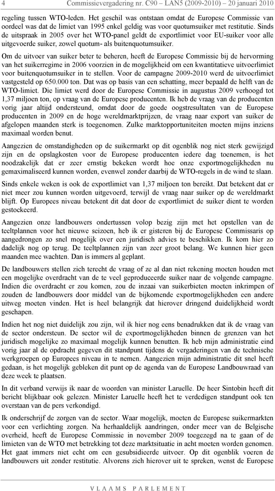 Sinds de uitspraak in 2005 over het WTO-panel geldt de exportlimiet voor EU-suiker voor alle uitgevoerde suiker, zowel quotum- als buitenquotumsuiker.