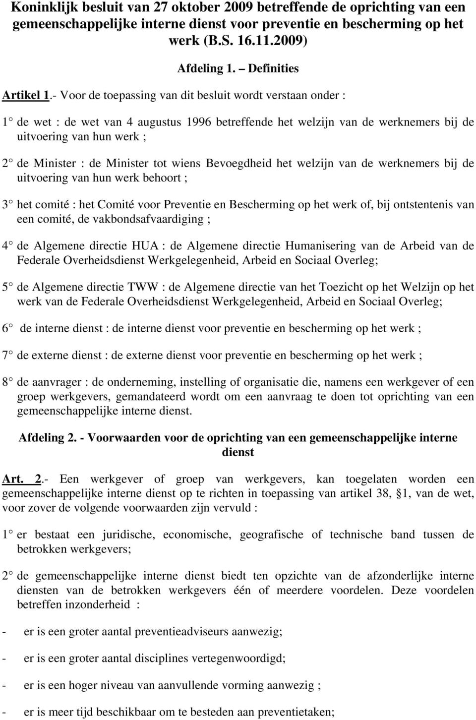 Minister tot wiens Bevoegdheid het welzijn van de werknemers bij de uitvoering van hun werk behoort ; 3 het comité : het Comité voor Preventie en Bescherming op het werk of, bij ontstentenis van een