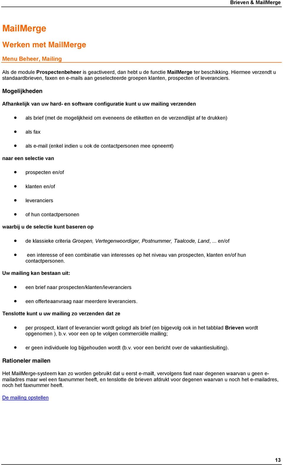 Mogelijkheden Afhankelijk van uw hard- en software configuratie kunt u uw mailing verzenden als brief (met de mogelijkheid om eveneens de etiketten en de verzendlijst af te drukken) als fax als