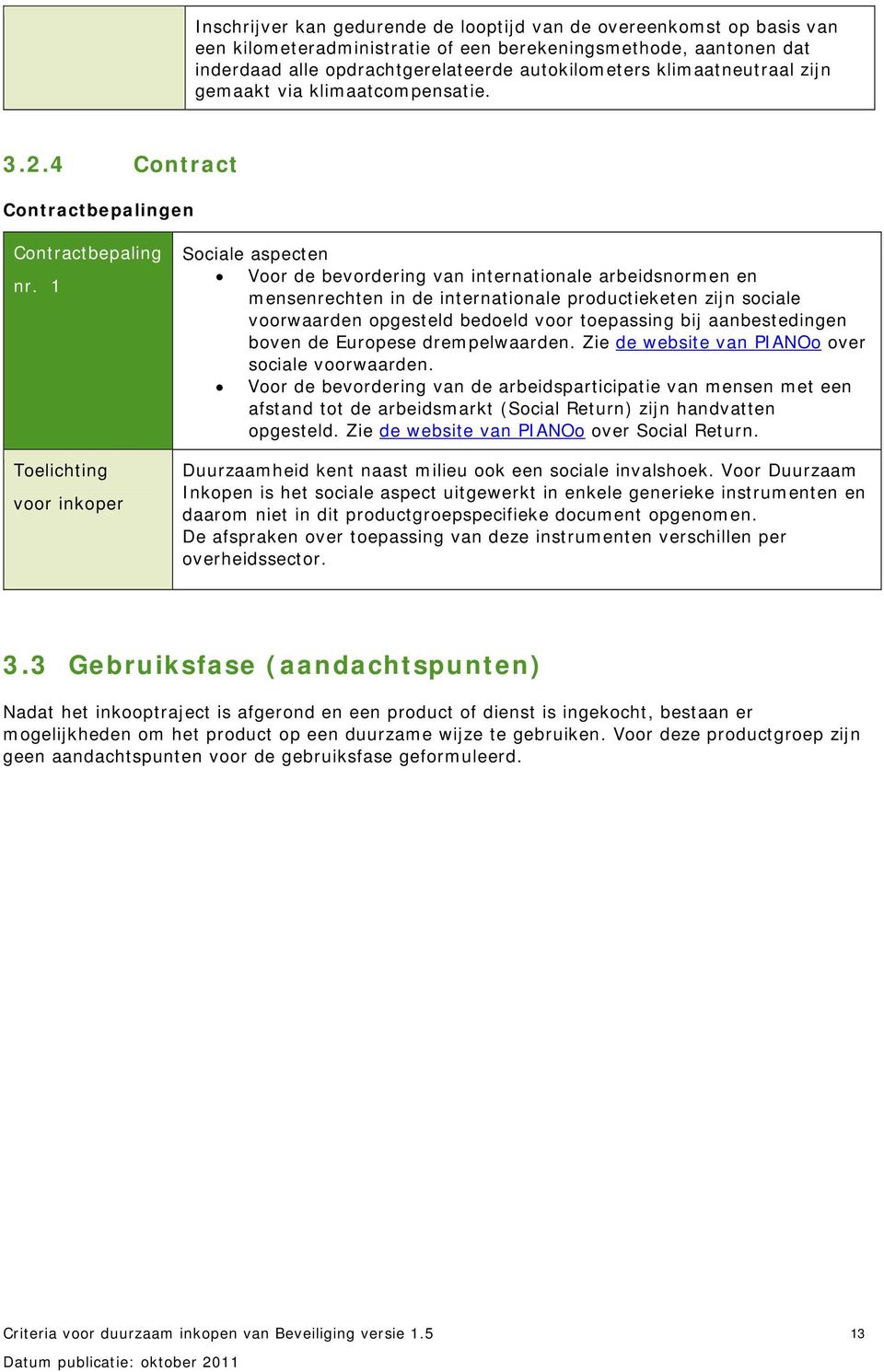 1 Toelichting voor inkoper Sociale aspecten Voor de bevordering van internationale arbeidsnormen en mensenrechten in de internationale productieketen zijn sociale voorwaarden opgesteld bedoeld voor