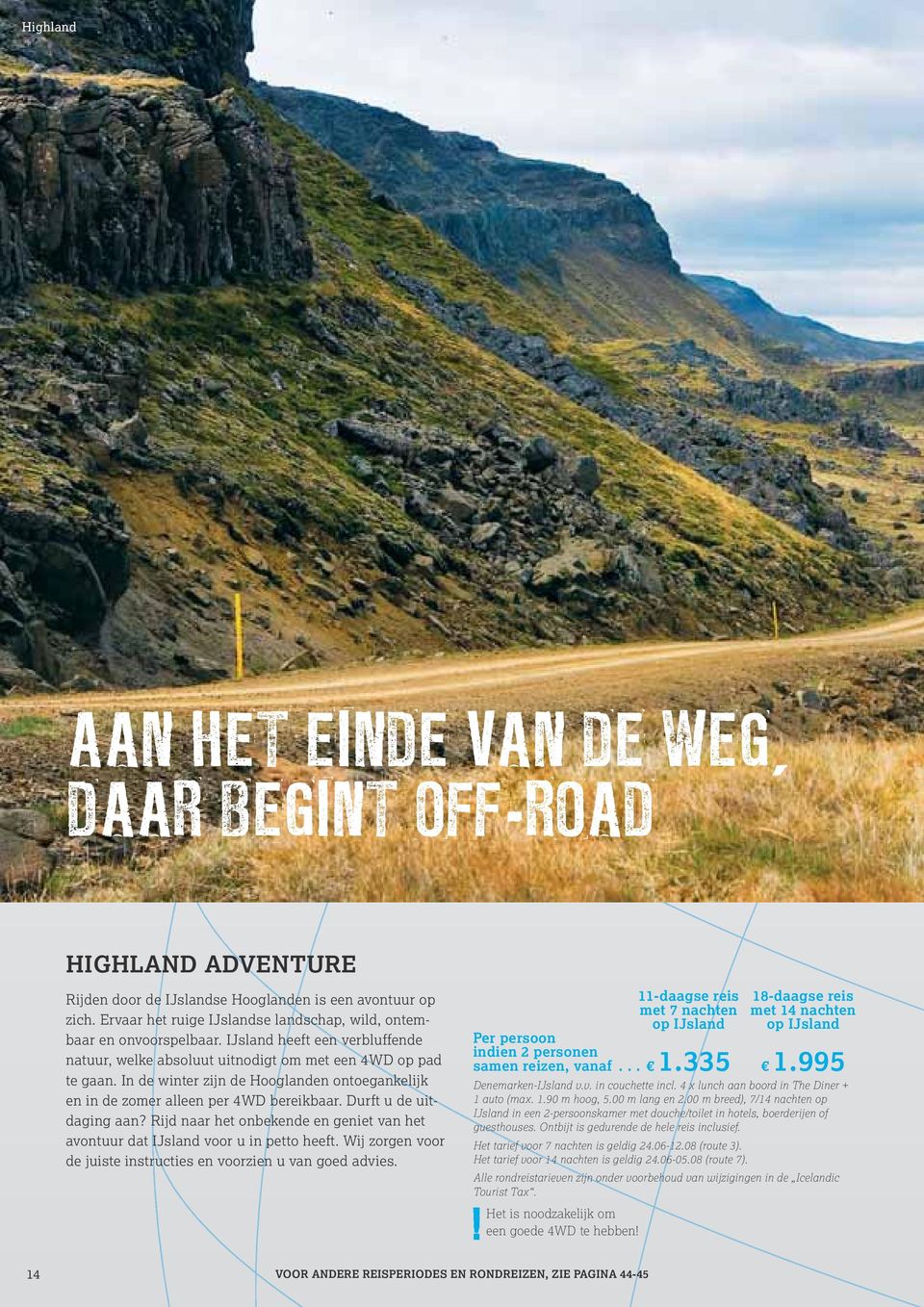 In de winter zijn de Hooglanden ontoegankelijk en in de zomer alleen per 4WD bereikbaar. Durft u de uitdaging aan? Rijd naar het onbekende en geniet van het avontuur dat IJsland voor u in petto heeft.