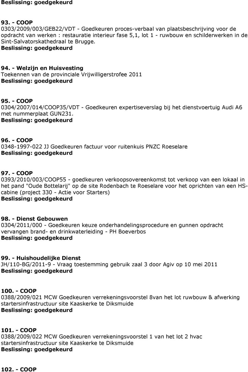 - COOP 0304/2007/014/COOP35/VDT - Goedkeuren expertiseverslag bij het dienstvoertuig Audi A6 met nummerplaat GUN231. 96. - COOP 0348-1997-022 JJ Goedkeuren factuur voor ruitenkuis PNZC Roeselare 97.